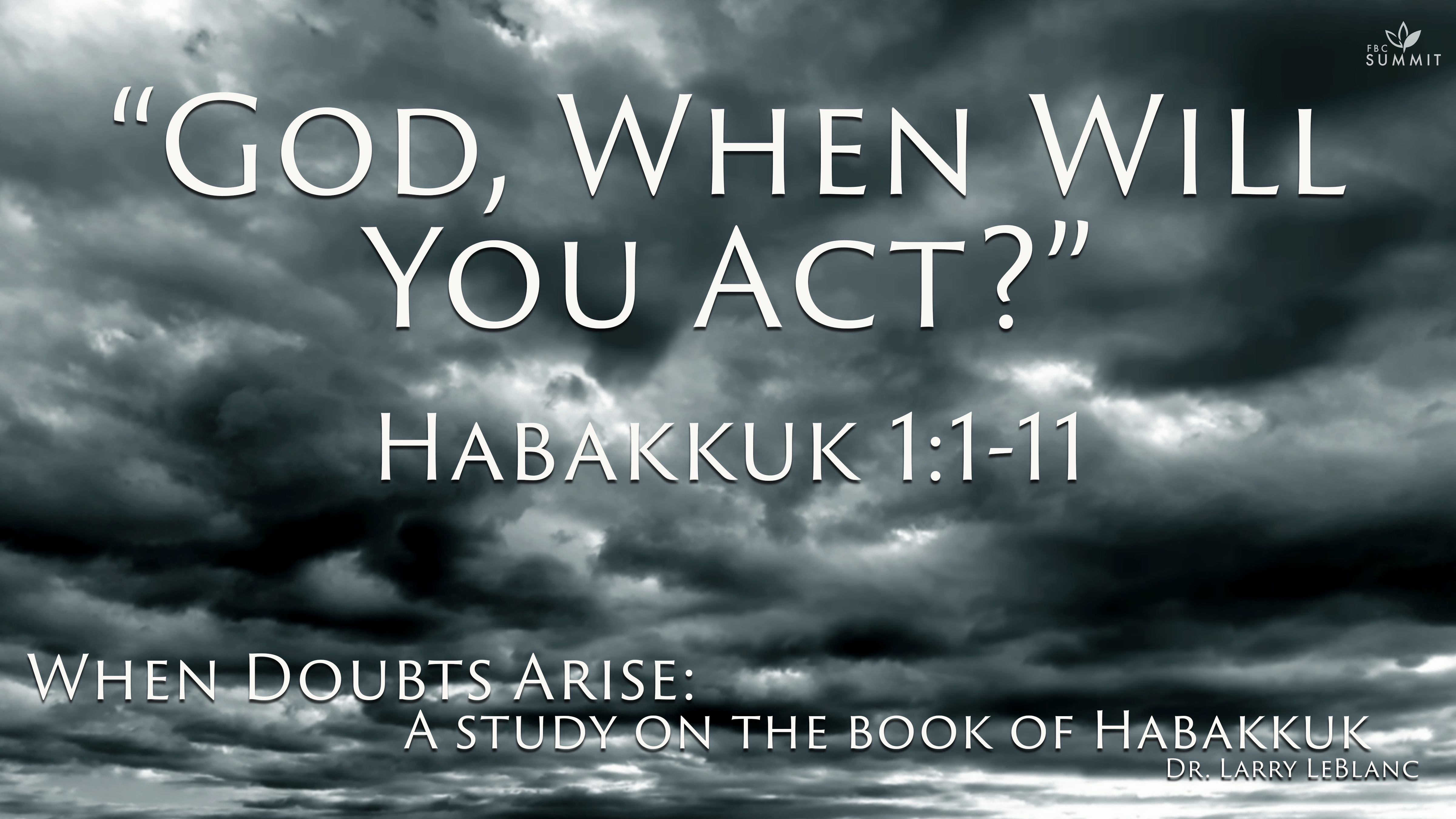 "God, When Will You Act?" Habakkuk 1:1-11 // Dr. Larry LeBlanc