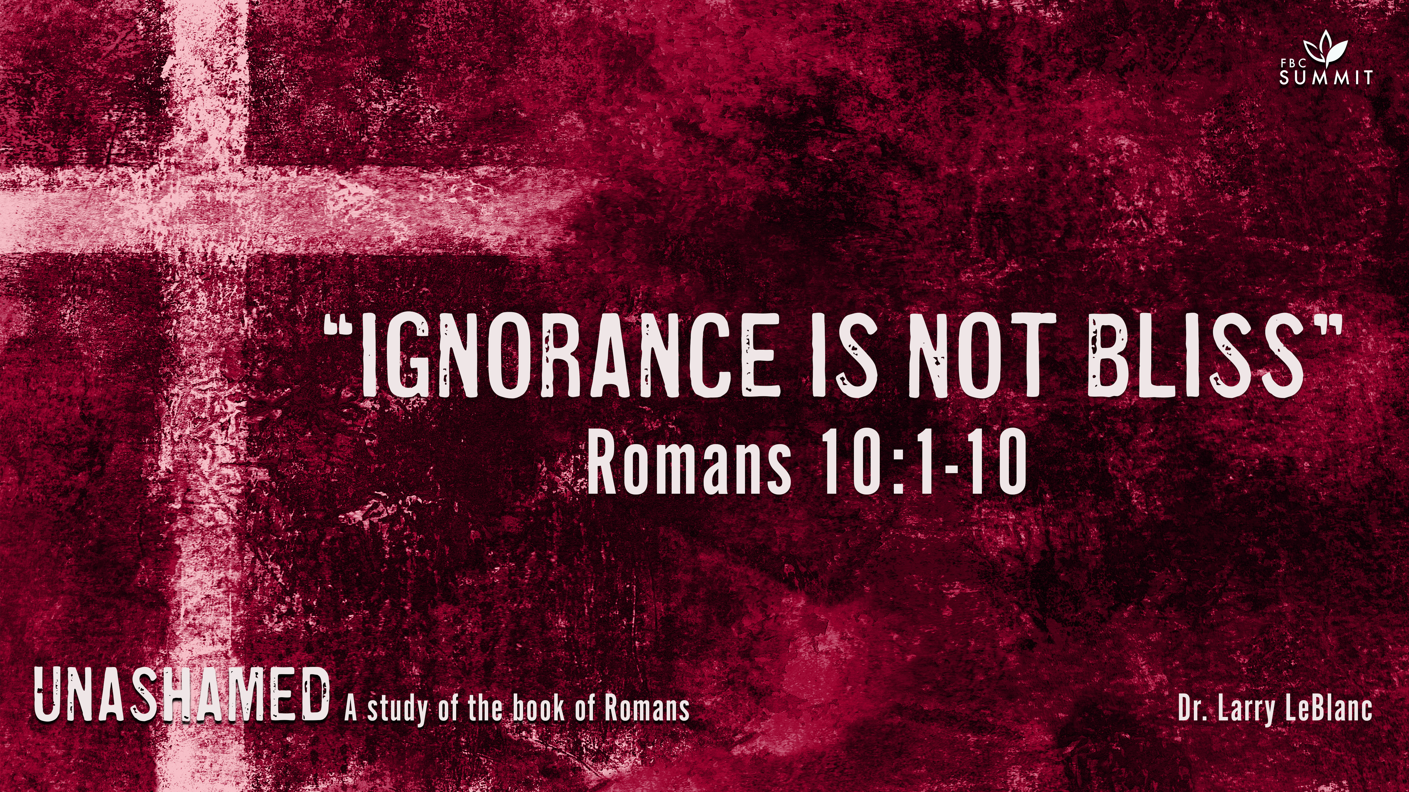 "Ignorance is Not Bliss" Romans 10:1-10 // Dr. Larry LeBlanc